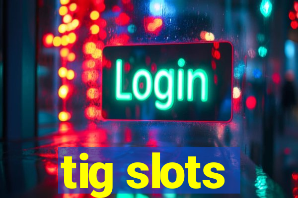 tig slots